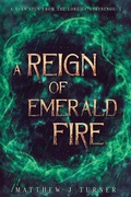 Cover: A Reign of Emerald Fire - Matthew J Turner
