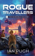 Cover: Rogue Travellers - Book 1 - The Incredible Machine! - Ian Pugh