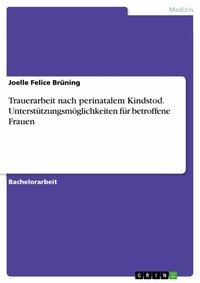 Abbildung von: Trauerarbeit nach perinatalem Kindstod. Unterstützungsmöglichkeiten für betroffene Frauen - GRIN Verlag