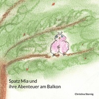 Abbildung von: Spatz Mia und ihre Abenteuer am Balkon - BoD - Books on Demand