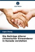 Cover: Die Beitraege aelterer chinesischer Einwanderer in Kanada verstehen - Verlag Unser Wissen