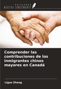 Cover: Comprender las contribuciones de los inmigrantes chinos mayores en Canad&aacute; - Ediciones Nuestro Conocimiento