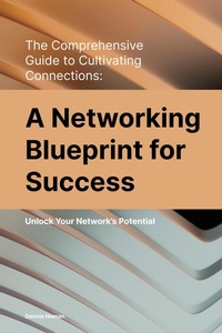 Enlarge image Cover: The Comprehensive Guide to Cultivating Connections: A Networking Blueprint for Success - Dennis