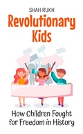 Cover: Revolutionary Kids: How Children Fought for Freedom in History (History Books For Kids, #4) - Shah Rukh