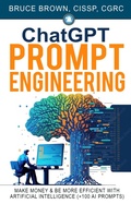 Cover: ChatGPT Prompt Engineering: Make Money & Be More Efficient With Artificial Intelligence (+100 AI prompts) - Bruce Brown
