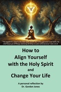 Cover: How to Align Yourself with the Holy Spirit and Change Your Life - Dr. Gordon Jones