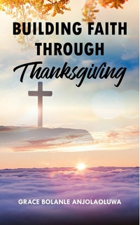 Abbildung von: Building Faith Through Thanksgiving - Publishdrive