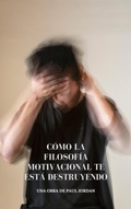 Cover: C&oacute;mo la filosof&iacute;a motivacional te est&aacute; destruyendo - Paul Jordan