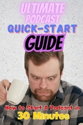 Cover: The Ultimate Podcast Quick-Start Guide: How to Start a Podcast in 30 Minutes - Josh Brandon