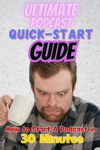 Enlarge image Cover: The Ultimate Podcast Quick-Start Guide: How to Start a Podcast in 30 Minutes - Josh Brandon