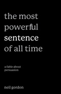 Cover: The Most Powerful Sentence of All Time: A Fable About Persuasion - Greeley Square Press