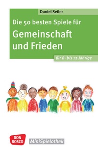 Abbildung von: Die 50 besten Spiele für Gemeinschaft und Frieden für 8- bis 12-Jährige - Don Bosco Medien