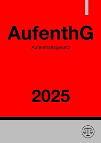 Abbildung von: Aufenthaltsgesetz - AufenthG 2025 - epubli