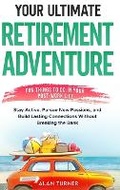 Cover: Your Ultimate Retirement Adventure - Fun Things To Do in Your Post-Work Life - Books on Retirement Activities