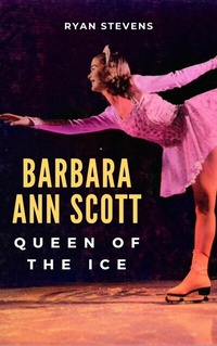 Abbildung von: Barbara Ann Scott: Queen of the Ice - Ryan Stevens