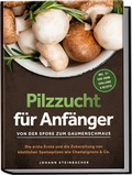 Abbildung von: Pilzzucht für Anfänger: Von der Spore zum Gaumenschmaus - Die erste Ernte und die Zubereitung von köstlichen Speisepilzen wie Champignons & Co. - inkl. 21-Tage-Grow-Challenge & Rezepte - edition JT