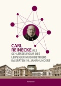 Cover: Carl Reinecke als Schl&uuml;sselfigur des Leipziger Musikbetriebs im sp&auml;ten 19. Jahrhundert - E. Reinhold Verlag