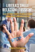 Cover: Liberati dalle Relazioni Tossiche: La Guida per un Successo Sereno e Produttivo - La Forgia Press