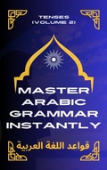 Cover: Master Arabic Grammar Instantly tenses  (Volume 2) - Mohamed Elshenawy