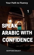 Cover: Speak Arabic with Confidence 1 Egyptian Dialect (Speak Arabic with Confidence: A Practical Guide, #5) - Mohamed Elshenawy