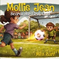 Cover: Mollie Jean Score Her First Goal - Michael K. Barr