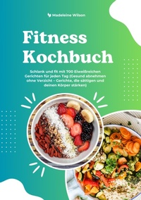 Abbildung von: Fitness Kochbuch: Schlank und fit mit 700 Eiweißreichen Gerichten für jeden Tag (Gesund abnehmen ohne Verzicht - Gerichte, die sättigen und deinen Körper stärken) - tredition