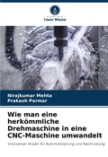 Cover: Wie man eine herkoemmliche Drehmaschine in eine CNC-Maschine umwandelt - Verlag Unser Wissen