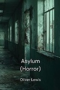 Cover: Asylum (Horror) - Oliver Lewis