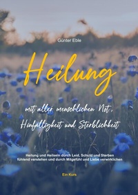 Abbildung von: Heilung mit aller menschlichen Not, Hinfälligkeit und Sterblichkeit - Innere  Heilung