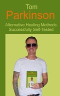 Cover: Tom Parkinson - Alternative Healing Methods Successfully Self-Tested - tredition