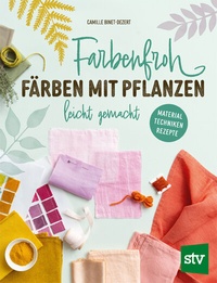 Abbildung von: Farbenfroh färben mit Pflanzen - leicht gemacht - Stocker, L