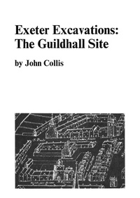 Enlarge image Cover: Exeter Excavations: the Guildhall Site - University of Exeter Press