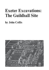 Enlarge image Cover: Exeter Excavations: the Guildhall Site - University of Exeter Press
