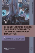 Cover: Christmastime Texts and the Popularity of the Robin Hood Tradition - Arc Humanities Press