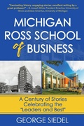 Cover: Michigan Ross School of Business: A Century of Stories Celebrating the "Leaders and Best" - Van Rye Publishing, LLC