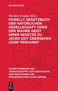 Cover: Morelly Gesetzbuch der nat&uuml;rlichen Gesellschaft oder Der Wahre Geist ihrer Gesetze zu jeder Zeit &uuml;bersehen oder verkannt - De Gruyter