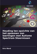 Cover: Houding ten opzichte van het opnemen van leerlingen met Autisme Spectrum Stoornissen - Uitgeverij Onze Kennis