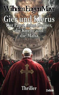 Abbildung von: Gier und Klerus - Der Papst, seine Gegner, die Kirche und die Mafia - Thriller - Verlag DeBehr