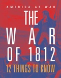Cover: The War of 1812: 12 Things to Know - BLACK RABBIT BOOKS