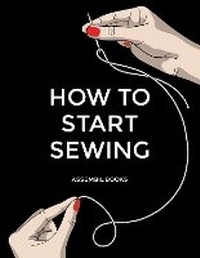 Abbildung von: How To Start Sewing - Independent Publishing Network