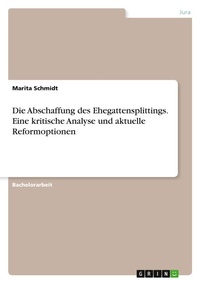 Abbildung von: Die Abschaffung des Ehegattensplittings. Eine kritische Analyse und aktuelle Reformoptionen - GRIN Verlag