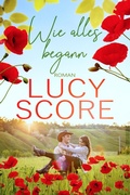 Cover: Wie alles begann: Ein Kleinstadt Liebesroman von TikTok Bestseller Autorin Lucy Score - Von Morgen Verlag