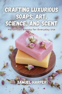 Abbildung von: Crafting Luxurious Soaps - Samuel Harper