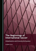 Cover: Beginnings of International Soccer - Cambridge Scholars Publishing