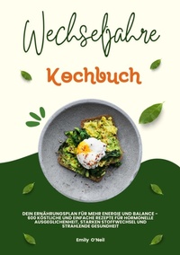 Abbildung von: Wechseljahre Kochbuch: Dein Ernährungsplan für mehr Energie und Balance - 600 köstliche und einfache Rezepte für hormonelle Ausgeglichenheit, starken Stoffwechsel und strahlende Gesundheit - tredition