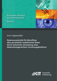 Abbildung von: Datensouveränität für Betroffene über persönliche medizinische Daten durch technische Umsetzung einer datenschutzgerechten Forschungsplattform - KIT Scientific Publishing