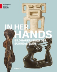 Abbildung von: In Her Hands - Bildhauerinnen des Surrealismus - Hirmer