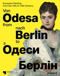 Cover: Von Odesa nach Berlin - From Odesa to Berlin - Europ&auml;ische Malerei des 16. bis 19. Jahrhunderts - European Painting from the 16th to 19th Century - Hirmer