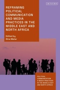 Cover: Reframing Political Communication and Media Practices in the Middle East and North Africa - I.B. Tauris