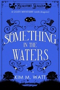 Cover: Something in the Waters - a Cozy Mystery (with Dragons) - Kim M. Watt